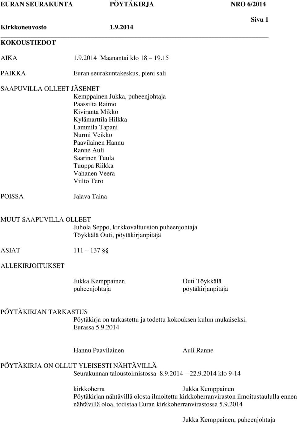 Hannu Ranne Auli Saarinen Tuula Tuuppa Riikka Vahanen Veera Viilto Tero POISSA Jalava Taina MUUT SAAPUVILLA OLLEET Juhola Seppo, kirkkovaltuuston puheenjohtaja Töykkälä Outi, pöytäkirjanpitäjä ASIAT
