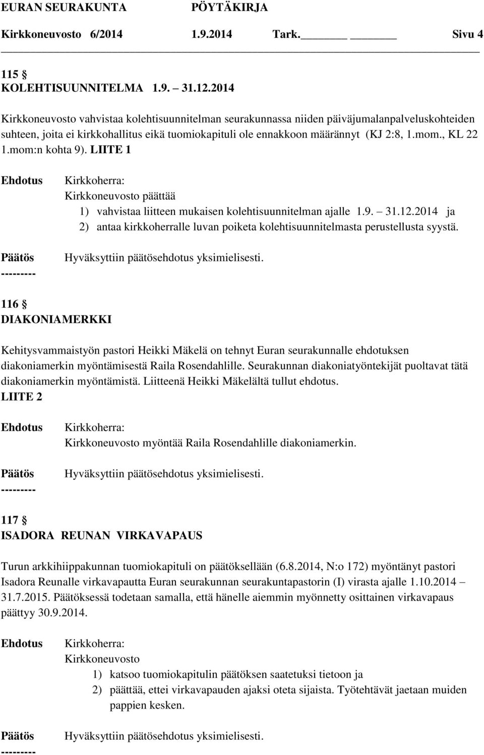 , KL 22 1.mom:n kohta 9). LIITE 1 Kirkkoherra: Kirkkoneuvosto päättää 1) vahvistaa liitteen mukaisen kolehtisuunnitelman ajalle 1.9. 31.12.