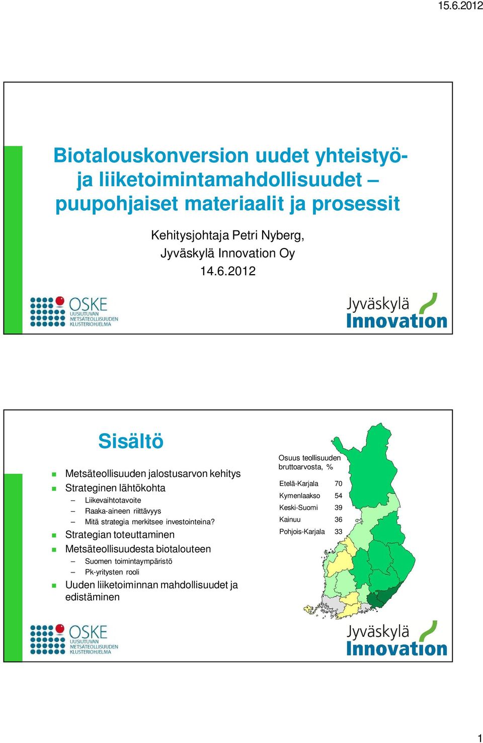 2012 Sisältö Metsäteollisuuden jalostusarvon kehitys Strateginen lähtökohta Liikevaihtotavoite Raaka-aineen riittävyys Mitä strategia merkitsee