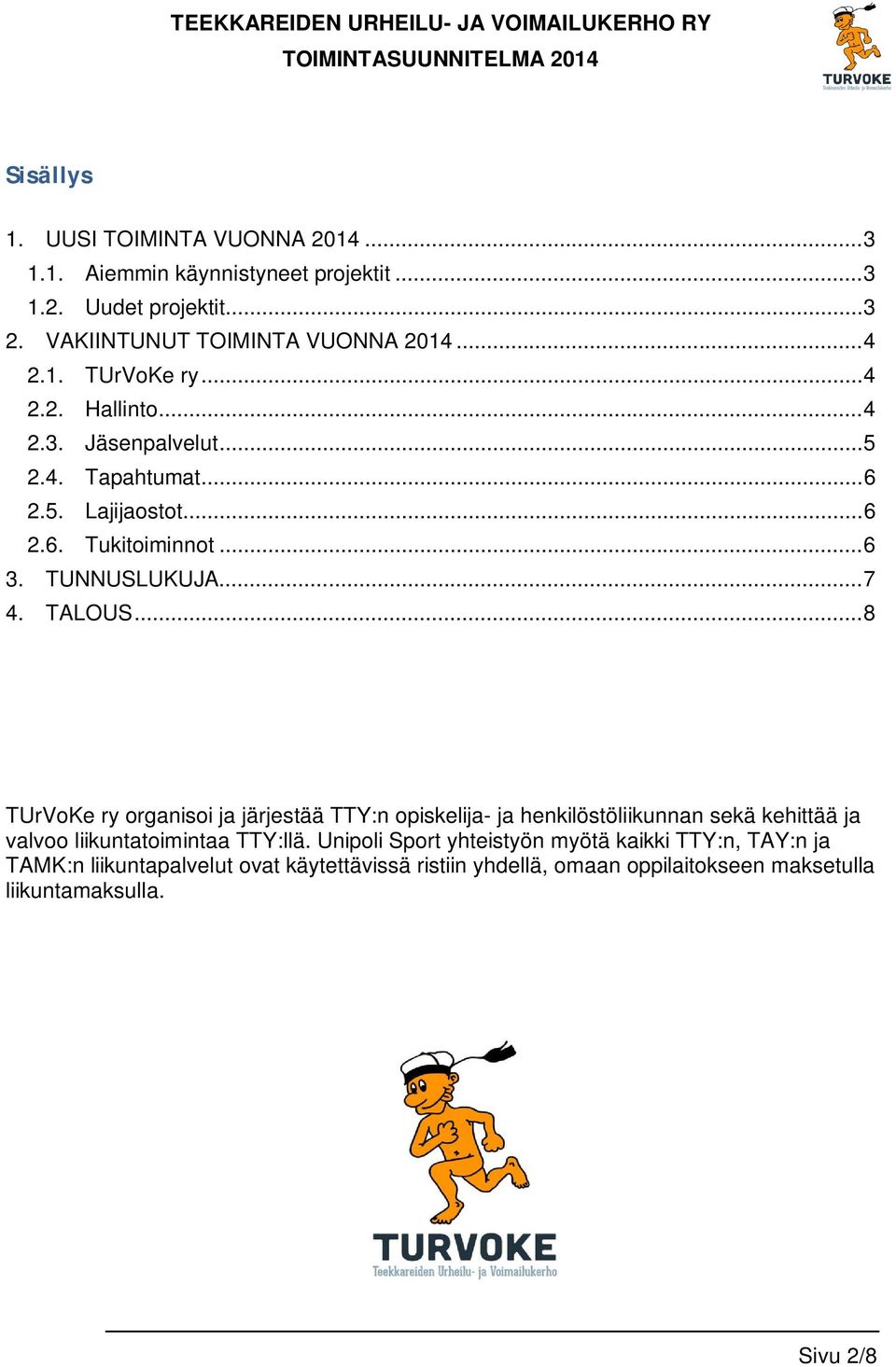 TALOUS... 8 TUrVoKe ry organisoi ja järjestää TTY:n opiskelija- ja henkilöstöliikunnan sekä kehittää ja valvoo liikuntatoimintaa TTY:llä.