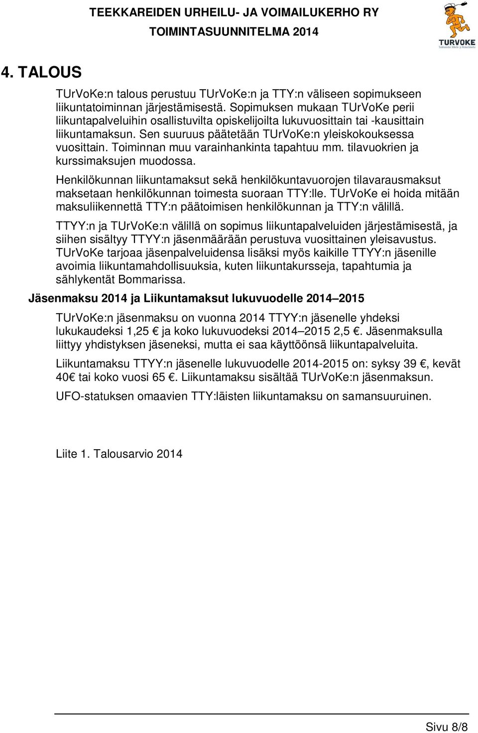 Toiminnan muu varainhankinta tapahtuu mm. tilavuokrien ja kurssimaksujen muodossa.