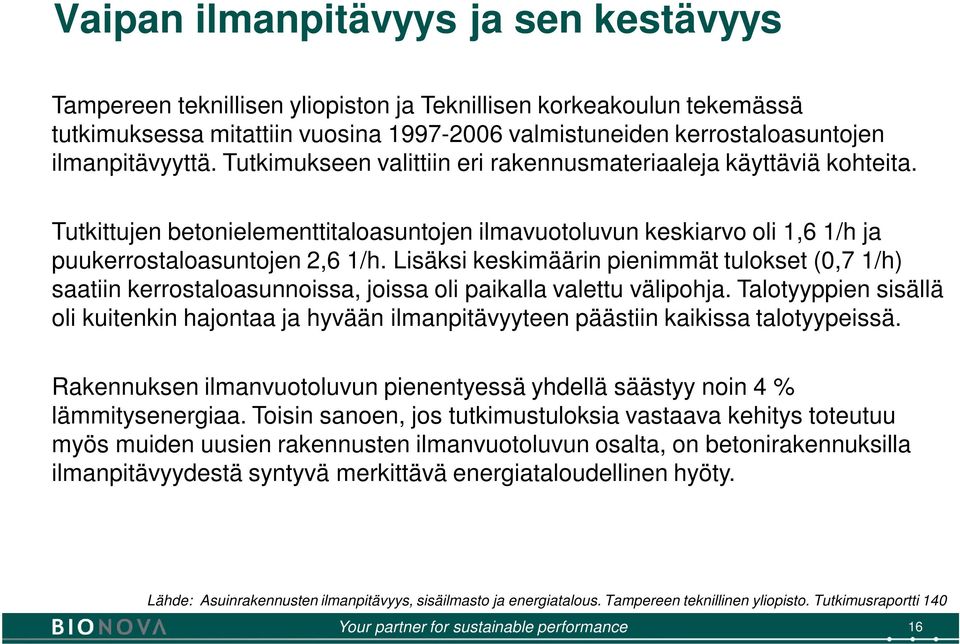 Lisäksi keskimäärin pienimmät tulokset (0,7 1/h) saatiin kerrostaloasunnoissa, joissa oli paikalla valettu välipohja.