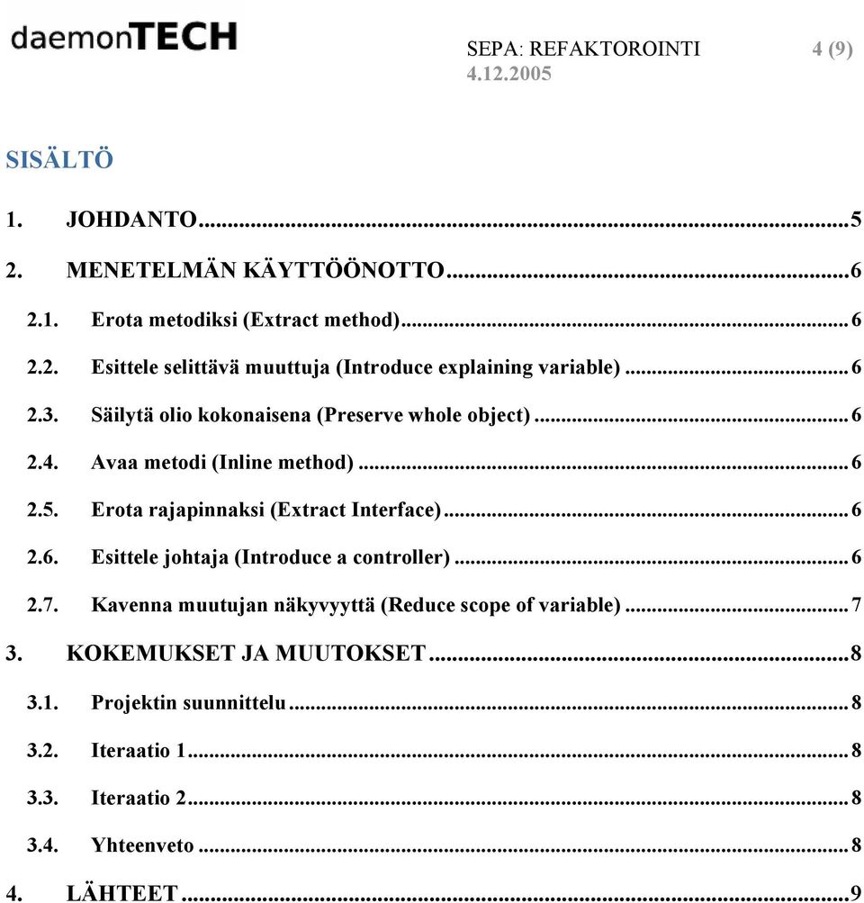 ..6 2.7. Kavenna muutujan näkyvyyttä (Reduce scope of variable)...7 3. KOKEMUKSET JA MUUTOKSET...8 3.1. Projektin suunnittelu...8 3.2. Iteraatio 1.