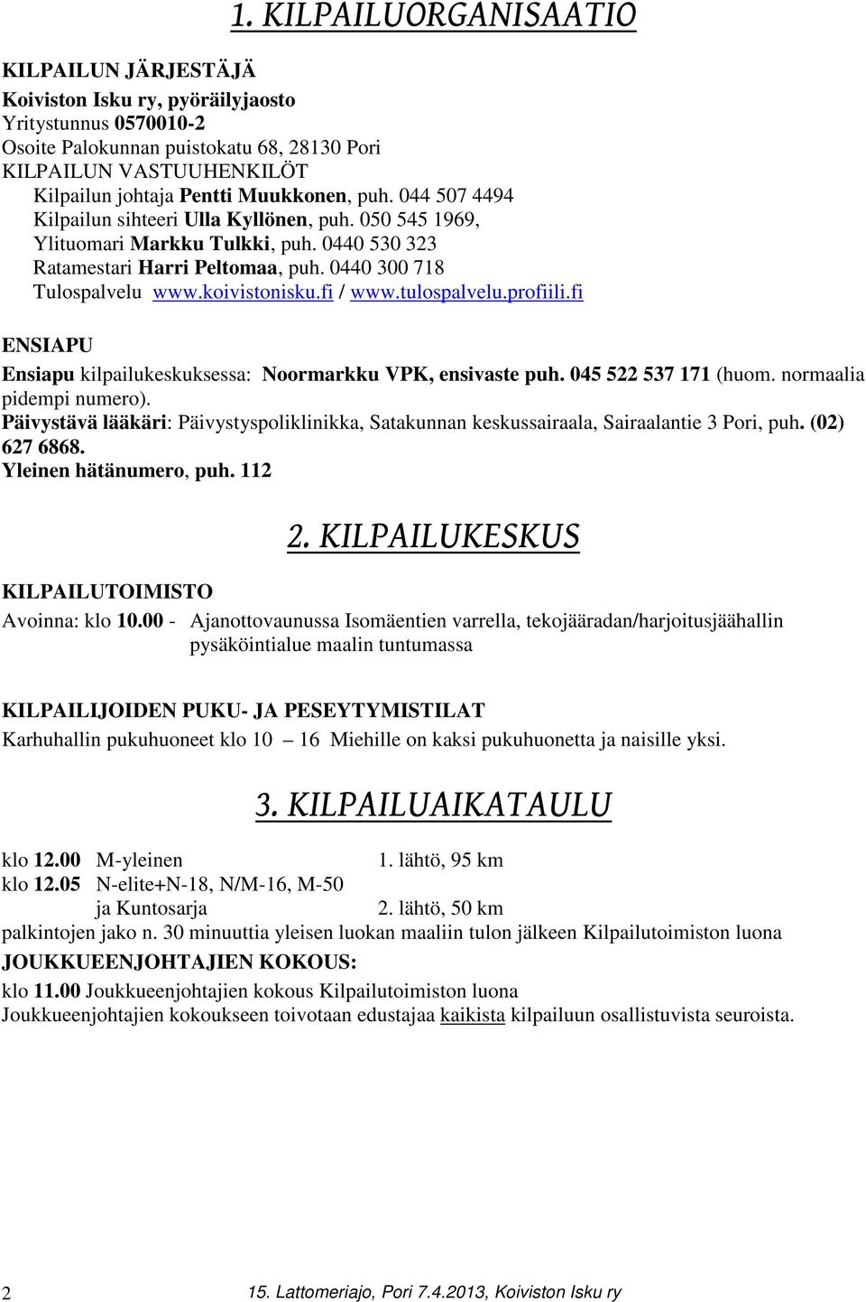 koivistonisku.fi / www.tulospalvelu.profiili.fi ENSIAPU Ensiapu kilpailukeskuksessa: Noormarkku VPK, ensivaste puh. 045 522 537 171 (huom. normaalia pidempi numero).
