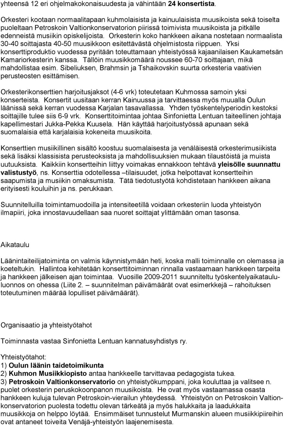 musiikin opiskelijoista. Orkesterin koko hankkeen aikana nostetaan normaalista 30-40 soittajasta 40-50 muusikkoon esitettävästä ohjelmistosta riippuen.