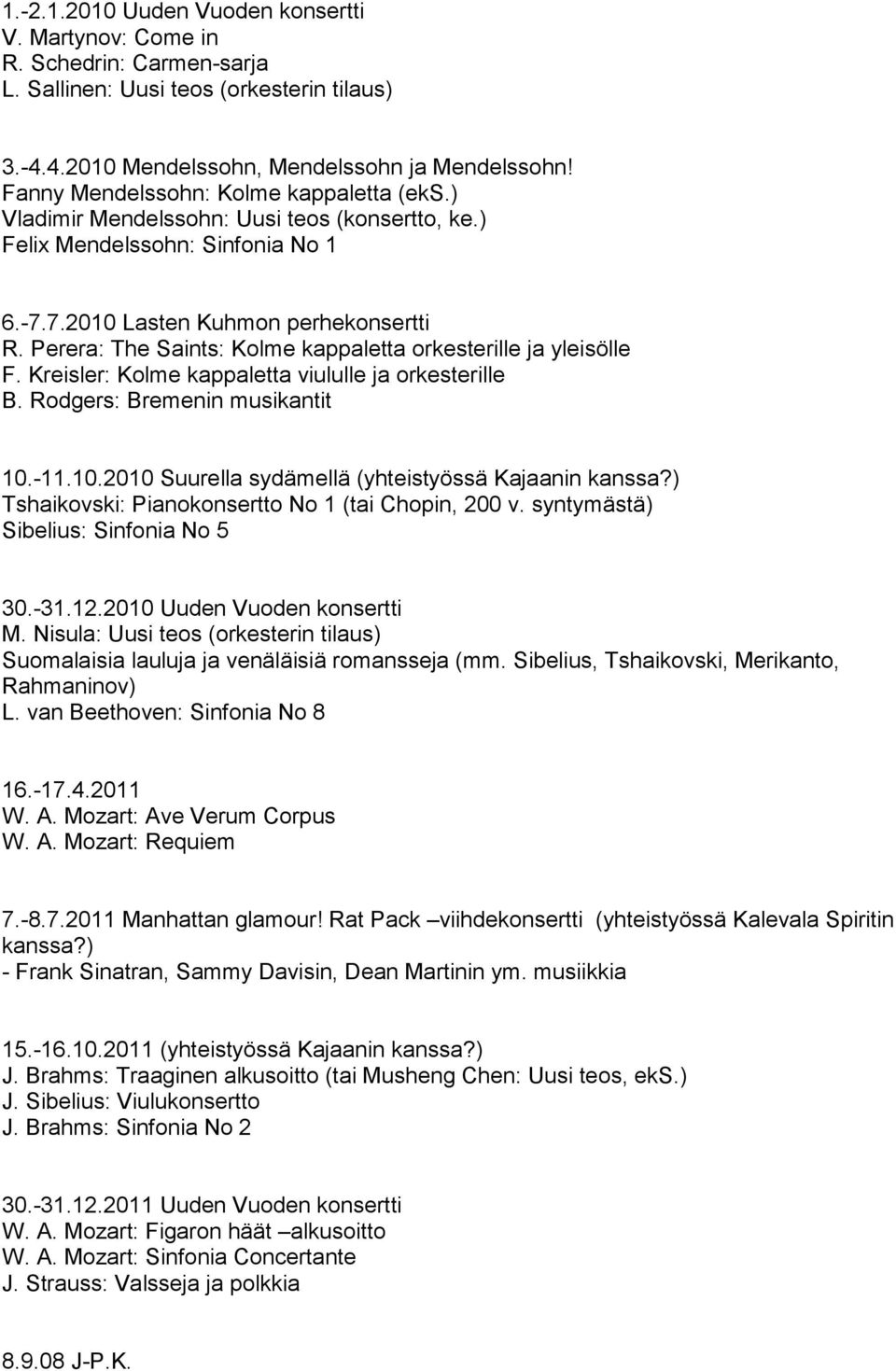 Perera: The Saints: Kolme kappaletta orkesterille ja yleisölle F. Kreisler: Kolme kappaletta viululle ja orkesterille B. Rodgers: Bremenin musikantit 10.