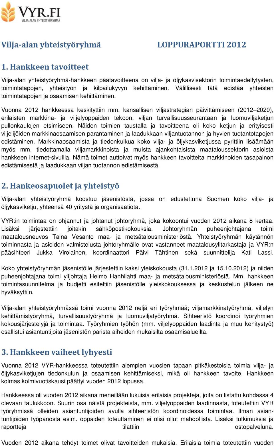 Välillisesti tätä edistää yhteisten toimintatapojen ja osaamisen kehittäminen. Vuonna 2012 hankkeessa keskityttiin mm.