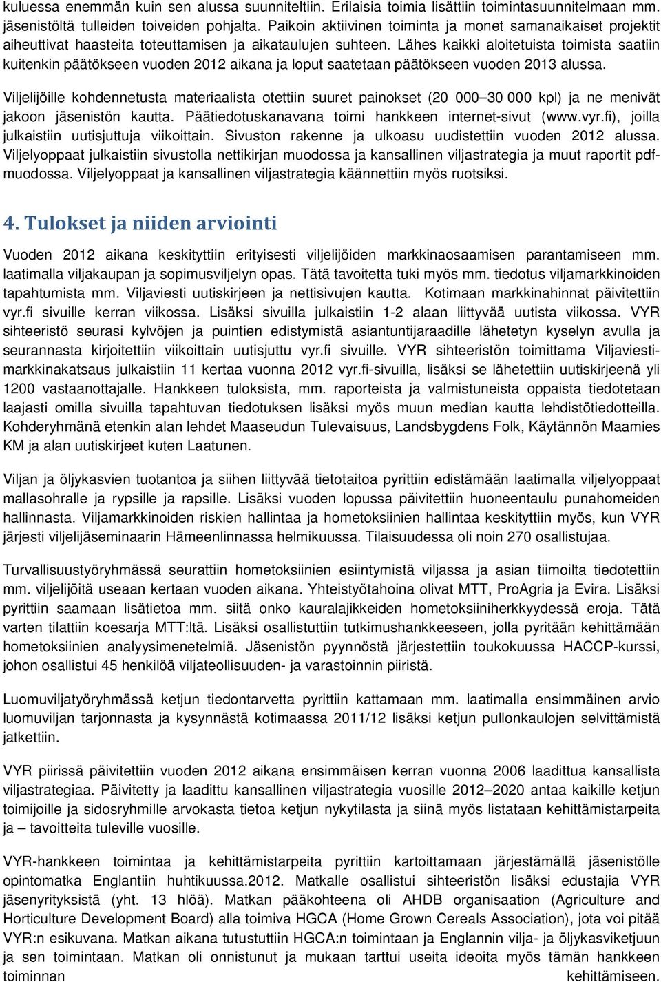 Lähes kaikki aloitetuista toimista saatiin kuitenkin päätökseen vuoden 2012 aikana ja loput saatetaan päätökseen vuoden 2013 alussa.