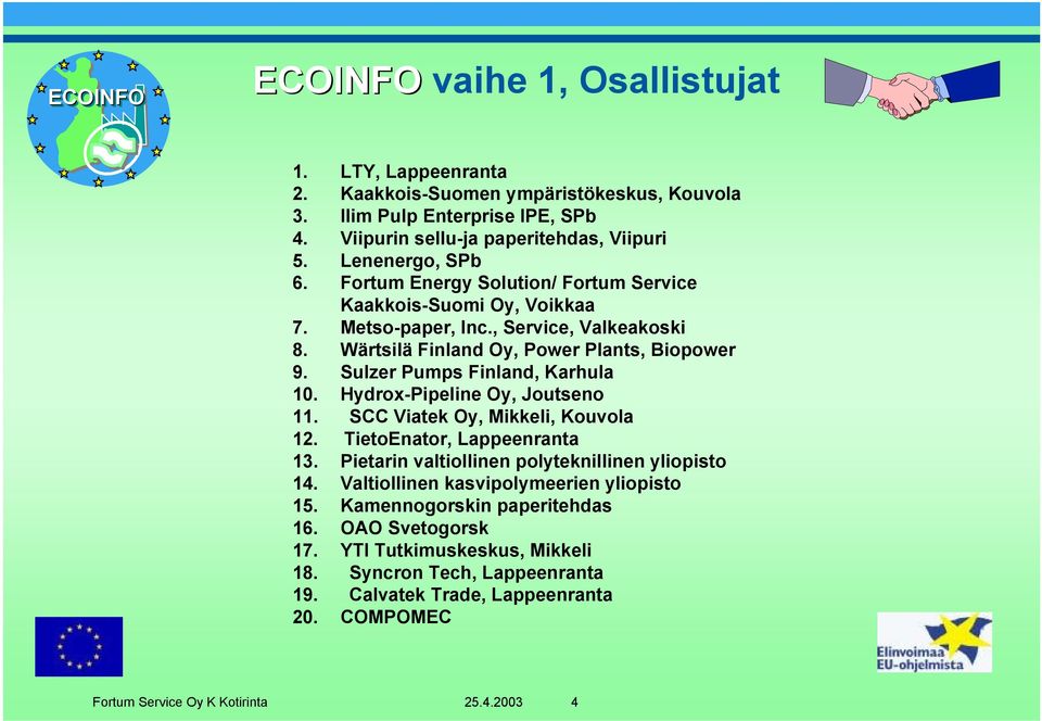 Hydrox-Pipeline Oy, Joutseno 11. SCC Viatek Oy, Mikkeli, Kouvola 12. TietoEnator, Lappeenranta 13. Pietarin valtiollinen polyteknillinen yliopisto 14. Valtiollinen kasvipolymeerien yliopisto 15.