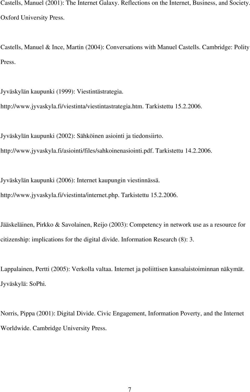 Jyväskylän kaupunki (2002): Sähköinen asiointi ja tiedonsiirto. http://www.jyvaskyla.fi/asiointi/files/sahkoinenasiointi.pdf. Tarkistettu 14.2.2006.