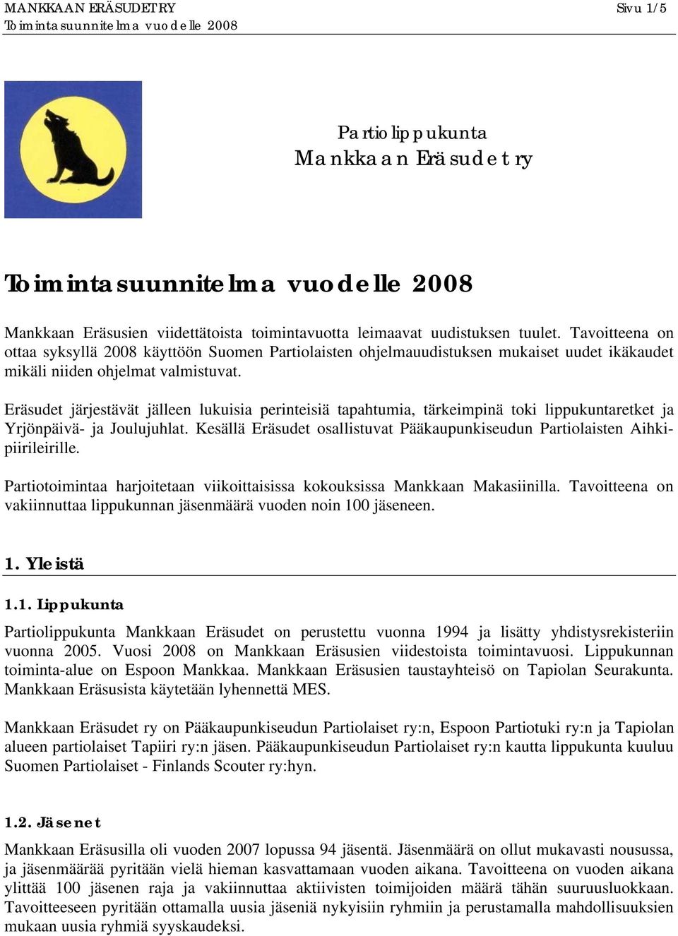 Eräsudet järjestävät jälleen lukuisia perinteisiä tapahtumia, tärkeimpinä toki lippukuntaretket ja Yrjönpäivä- ja Joulujuhlat.