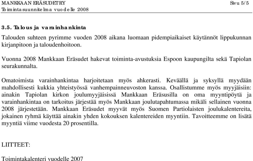 Keväällä ja syksyllä myydään mahdollisesti kukkia yhteistyössä vanhempainneuvoston kanssa.