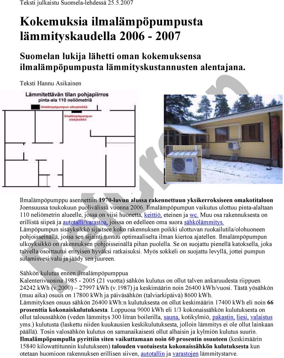 Ilmalämpöpumpun vaikutus ulottuu pinta-alaltaan 110 neliömetrin alueelle, jossa on viisi huonetta, keittiö, eteinen ja wc.