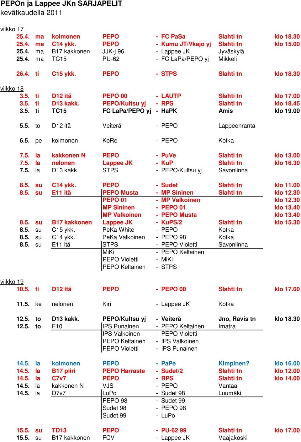 00 5.5. to D12 it Veiter - Lappeenranta 6.5. pe kolmonen KoRe - Kotka 7.5. la kakkonen N - PuVe Slahti tn klo 13.00 7.5. la nelonen Lappee JK - KuP Slahti tn klo 16.30 7.5. la D13 kakk.