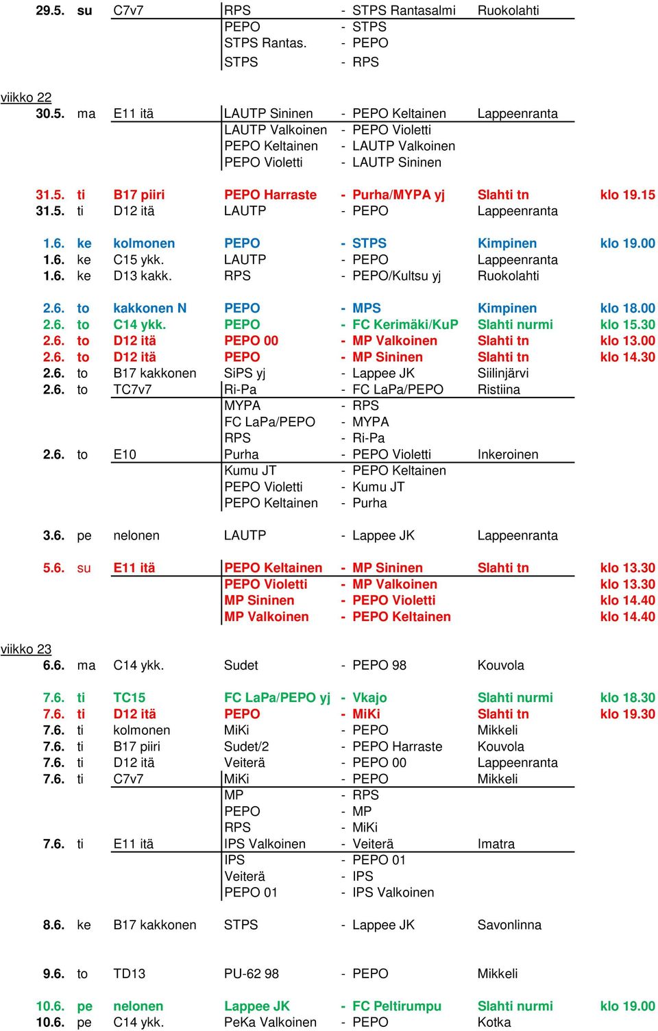 - /Kultsu yj Ruokolahti 2.6. to kakkonen N - MPS Kimpinen klo 18.00 2.6. to C14 ykk. - FC Kerim ki/kup Slahti nurmi klo 15.30 2.6. to D12 it 00 - MP Valkoinen Slahti tn klo 13.00 2.6. to D12 it - MP Sininen Slahti tn klo 14.