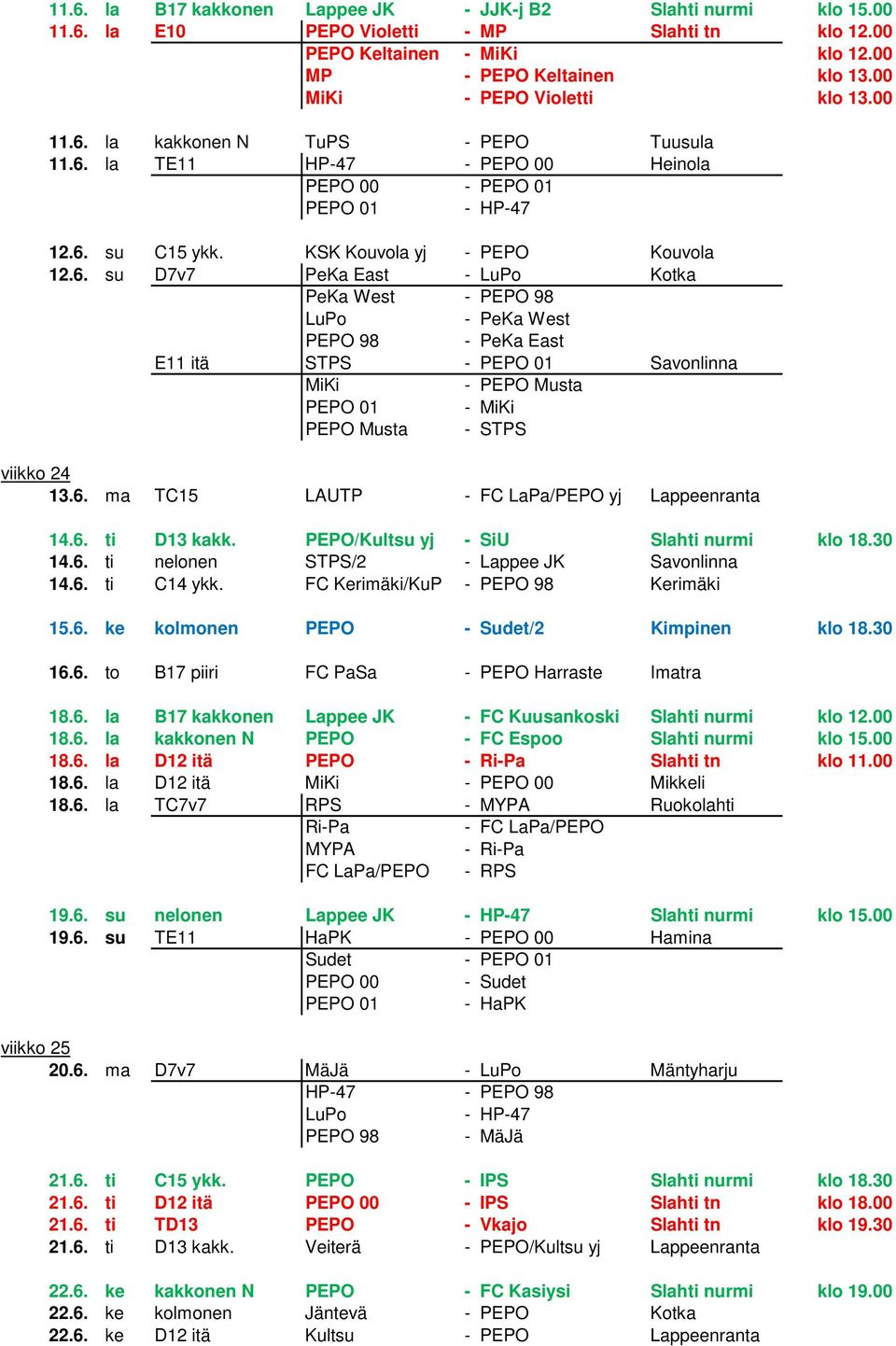 6. ma TC15 LAUTP - FC LaPa/ yj Lappeenranta 14.6. ti D13 kakk. /Kultsu yj - SiU Slahti nurmi klo 18.30 14.6. ti nelonen STPS/2 - Lappee JK Savonlinna 14.6. ti C14 ykk.