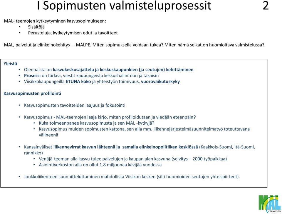 Yleistä Olennaista on kasvukeskusajattelu ja keskuskaupunkien (ja seutujen) kehittäminen Prosessi on tärkeä, viestit kaupungeista keskushallintoon ja takaisin Viisikkokaupungeilla ETUNA koko ja