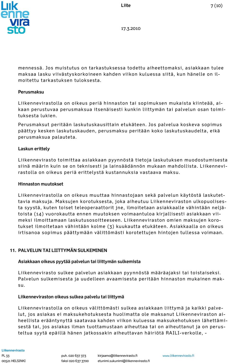 Perusmaksu lla on oikeus periä hinnaston tai sopimuksen mukaista kiinteää, aikaan perustuvaa perusmaksua itsenäisesti kunkin liittymän tai palvelun osan toimituksesta lukien.