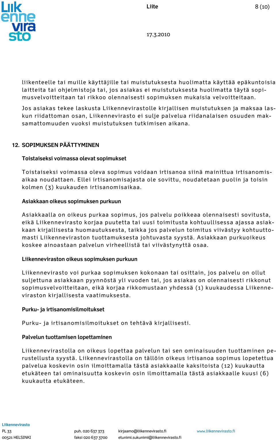 Jos asiakas tekee laskusta lle kirjallisen muistutuksen ja maksaa laskun riidattoman osan, ei sulje palvelua riidanalaisen osuuden maksamattomuuden vuoksi muistutuksen tutkimisen aikana. 12.