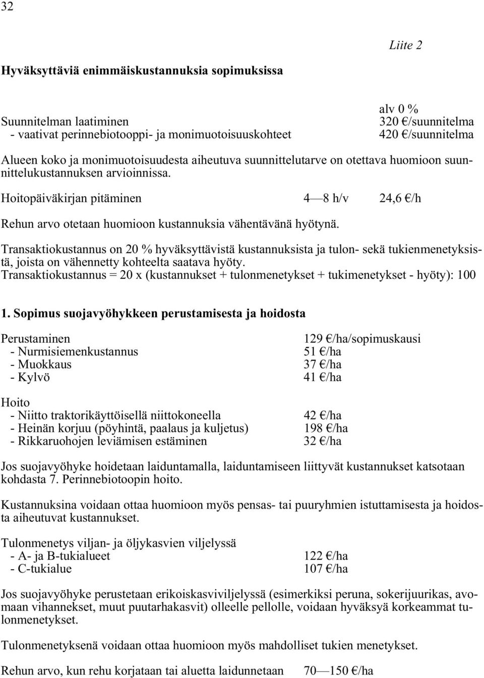 Transaktiokustannus on 20 % hyväksyttävistä kustannuksista ja tulon- sekä tukienmenetyksistä, joista on vähennetty kohteelta saatava hyöty.