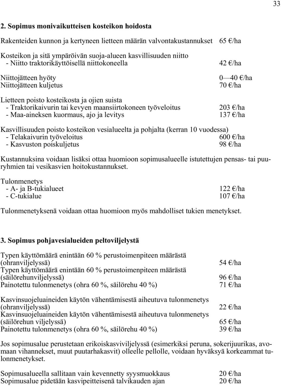 työveloitus 203 /ha - Maa-aineksen kuormaus, ajo ja levitys 137 /ha Kasvillisuuden poisto kosteikon vesialueelta ja pohjalta (kerran 10 vuodessa) - Telakaivurin työveloitus 600 /ha - Kasvuston