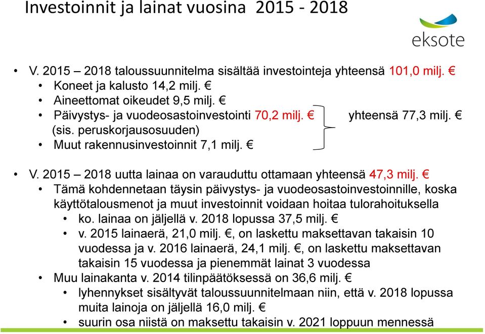 Tämä kohdennetaan täysin päivystys- ja vuodeosastoinvestoinnille, koska käyttötalousmenot ja muut investoinnit voidaan hoitaa tulorahoituksella ko. lainaa on jäljellä v. 2018 lopussa 37,5 milj. v. 2015 lainaerä, 21,0 milj.