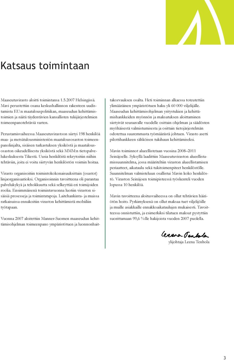 Perustamisvaiheessa Maaseutuvirastoon siirtyi 198 henkilöä maa- ja metsätalousministeriön maatalousosaston toimeenpanolinjalta, sisäisen tarkastuksen yksiköstä ja maatalousosaston oikeudellisesta