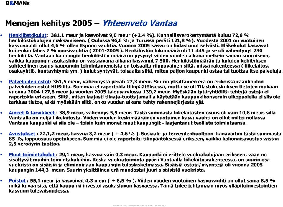 Eläkekulut kasvavat kuitenkin lähes 7 % vuosivauhtia ( 2001-2005 ). Henkilöstön lukumäärä oli 11 445 ja se oli vähentynyt 230 henkilöllä.