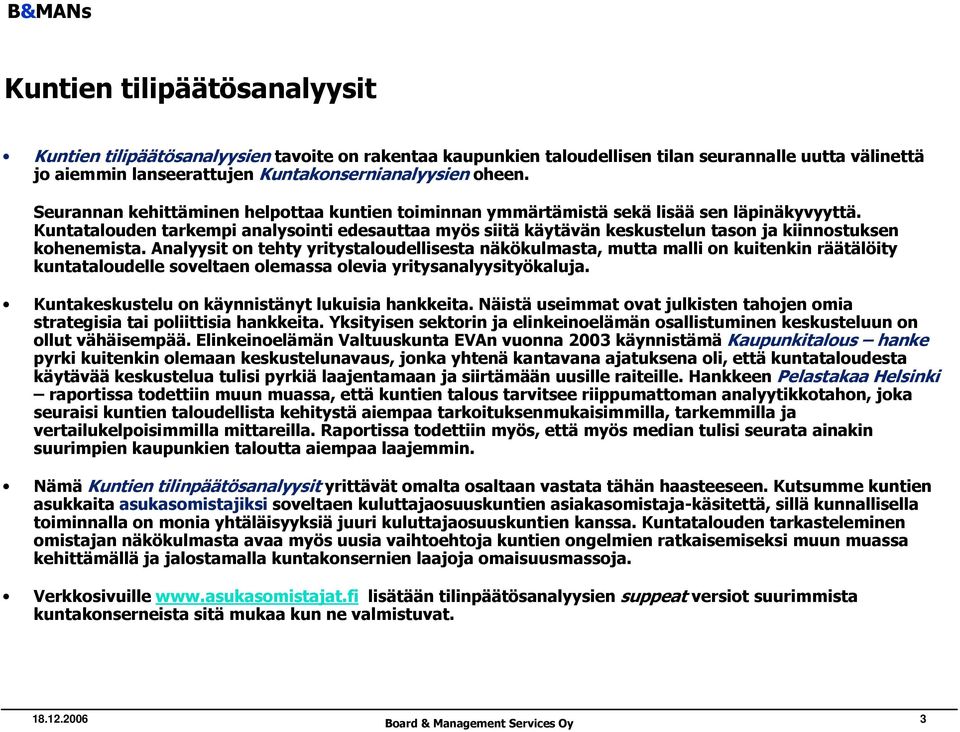 Kuntatalouden tarkempi analysointi edesauttaa myös siitä käytävän keskustelun tason ja kiinnostuksen kohenemista.