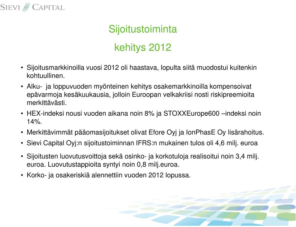 HEX-indeksi nousi vuoden aikana noin 8% ja STOXXEurope600 indeksi noin 14%. Merkittävimmät pääomasijoitukset olivat Efore Oyj ja IonPhasE Oy lisärahoitus.