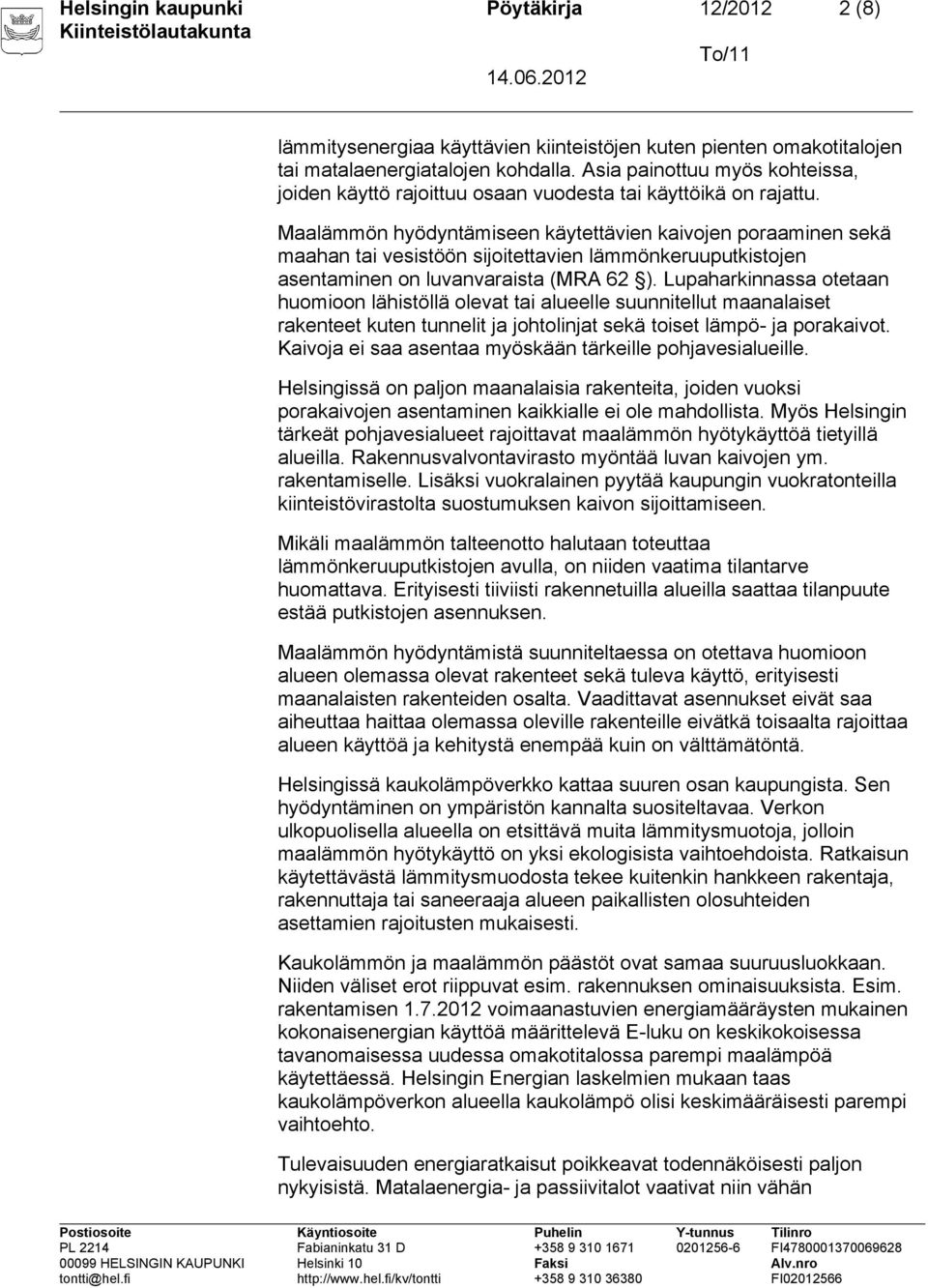 Maalämmön hyödyntämiseen käytettävien kaivojen poraaminen sekä maahan tai vesistöön sijoitettavien lämmönkeruuputkistojen asentaminen on luvanvaraista (MRA 62 ).