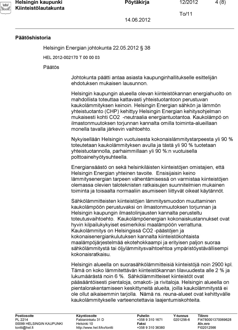 Helsingin kaupungin alueella olevan kiinteistökannan energiahuolto on mahdollista toteuttaa kattavasti yhteistuotantoon perustuvan kaukolämmityksen keinoin.
