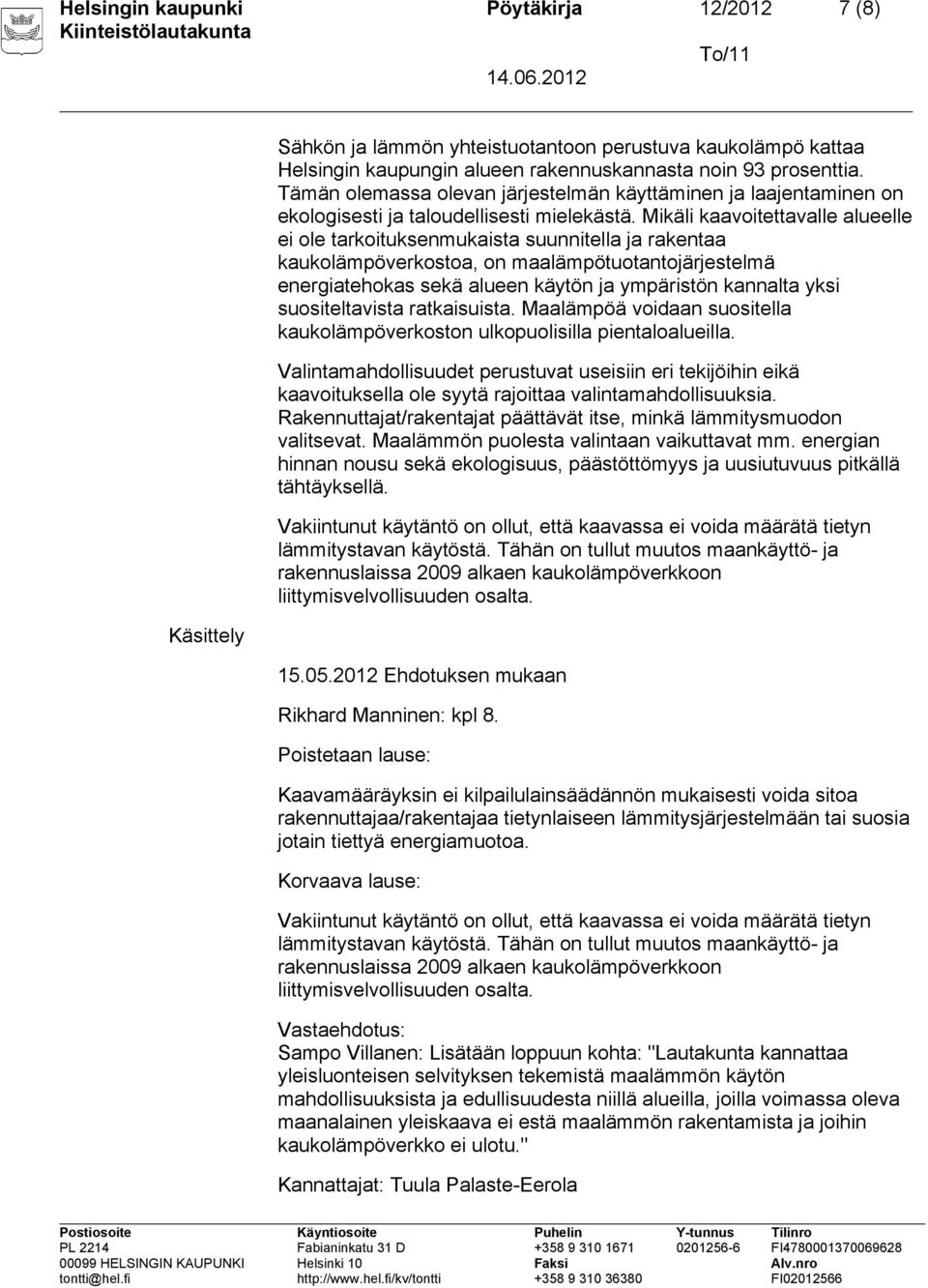 Mikäli kaavoitettavalle alueelle ei ole tarkoituksenmukaista suunnitella ja rakentaa kaukolämpöverkostoa, on maalämpötuotantojärjestelmä energiatehokas sekä alueen käytön ja ympäristön kannalta yksi
