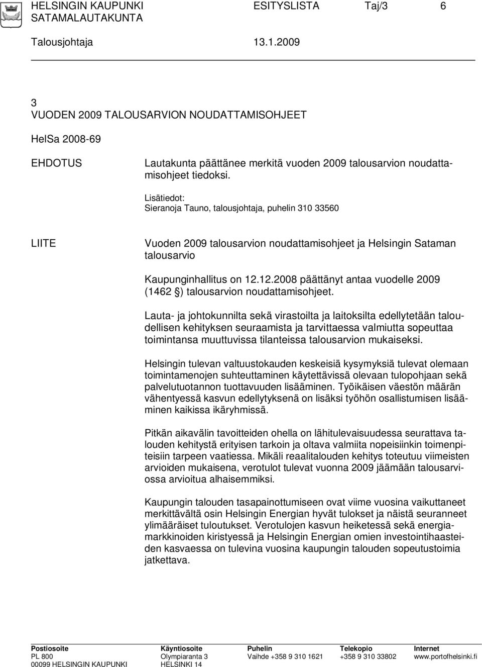 Lisätiedot: Sieranoja Tauno, talousjohtaja, puhelin 310 33560 LIITE Vuoden 2009 talousarvion noudattamisohjeet ja Helsingin Sataman talousarvio Kaupunginhallitus on 12.