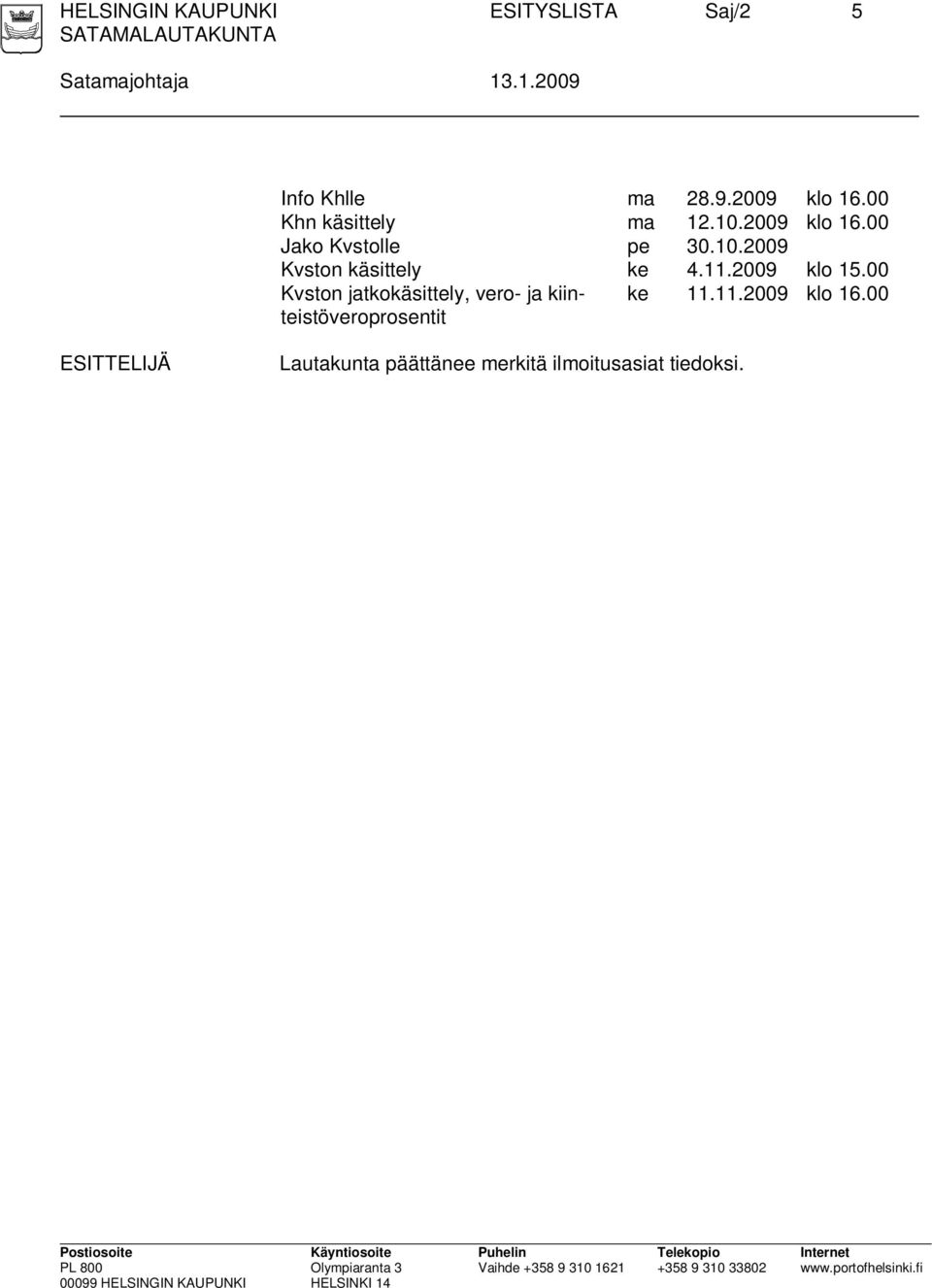 11.2009 klo 15.00 Kvston jatkokäsittely, vero- ja kiinteistöveroprosentit ke 11.11.2009 klo 16.