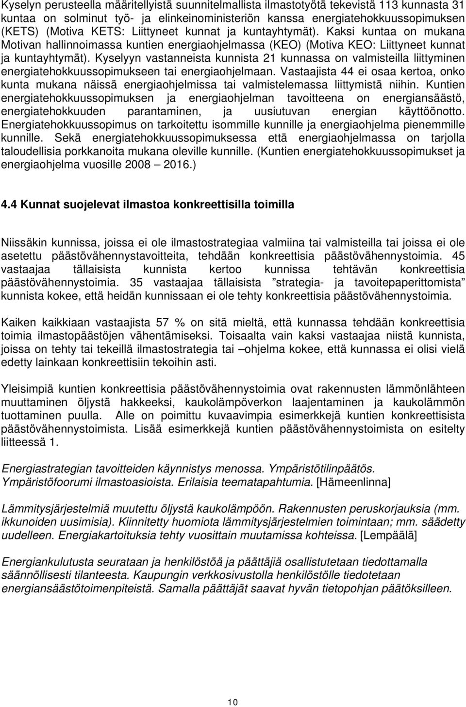 Kyselyyn vastanneista kunnista 21 kunnassa on valmisteilla liittyminen energiatehokkuussopimukseen tai energiaohjelmaan.