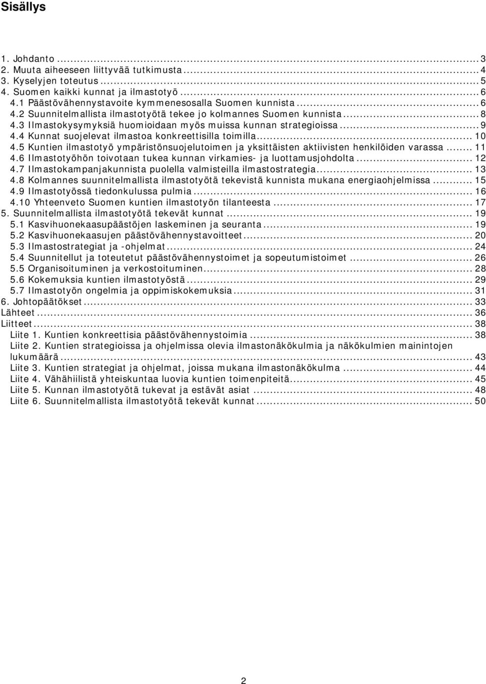 ..9 4.4 Kunnat suojelevat ilmastoa konkreettisilla toimilla... 10 4.5 Kuntien ilmastotyö ympäristönsuojelutoimen ja yksittäisten aktiivisten henkilöiden varassa... 11 4.