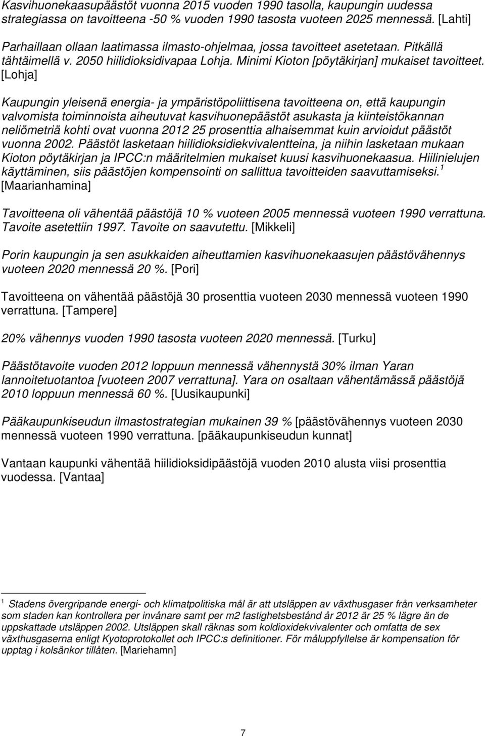 [Lohja] Kaupungin yleisenä energia- ja ympäristöpoliittisena tavoitteena on, että kaupungin valvomista toiminnoista aiheutuvat kasvihuonepäästöt asukasta ja kiinteistökannan neliömetriä kohti ovat