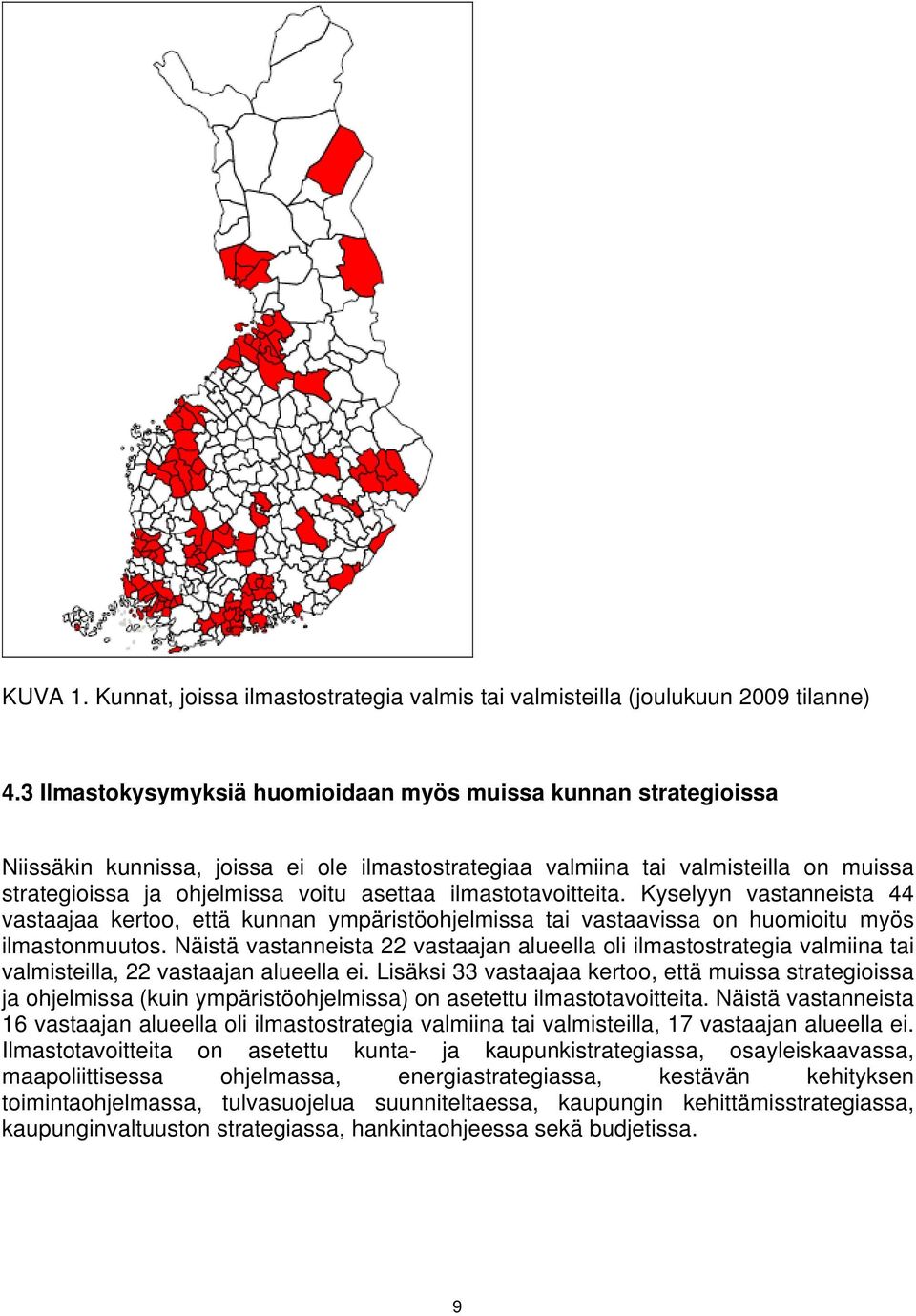 ilmastotavoitteita. Kyselyyn vastanneista 44 vastaajaa kertoo, että kunnan ympäristöohjelmissa tai vastaavissa on huomioitu myös ilmastonmuutos.