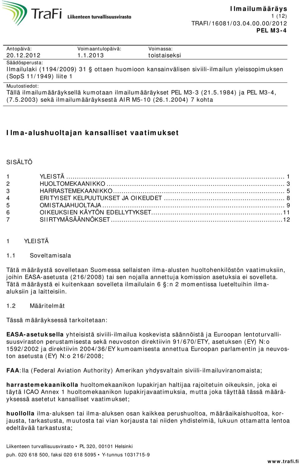 .. 1 2 HUOLTOMEKAANIKKO... 3 3 HARRASTEMEKAANIKKO... 5 4 ERITYISET KELPUUTUKSET JA OIKEUDET... 8 5 OMISTAJAHUOLTAJA... 9 6 OIKEUKSIEN KÄYTÖN EDELLYTYKSET... 11 7 SIIRTYMÄSÄÄNNÖKSET... 12 1 YLEISTÄ 1.