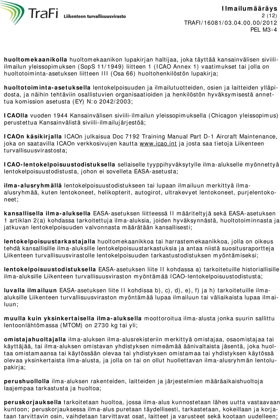 osallistuvien organisaatioiden ja henkilöstön hyväksymisestä annettua komission asetusta (EY) N:o 2042/2003; ICAOlla vuoden 1944 Kansainvälisen siviili-ilmailun yleissopimuksella (Chicagon