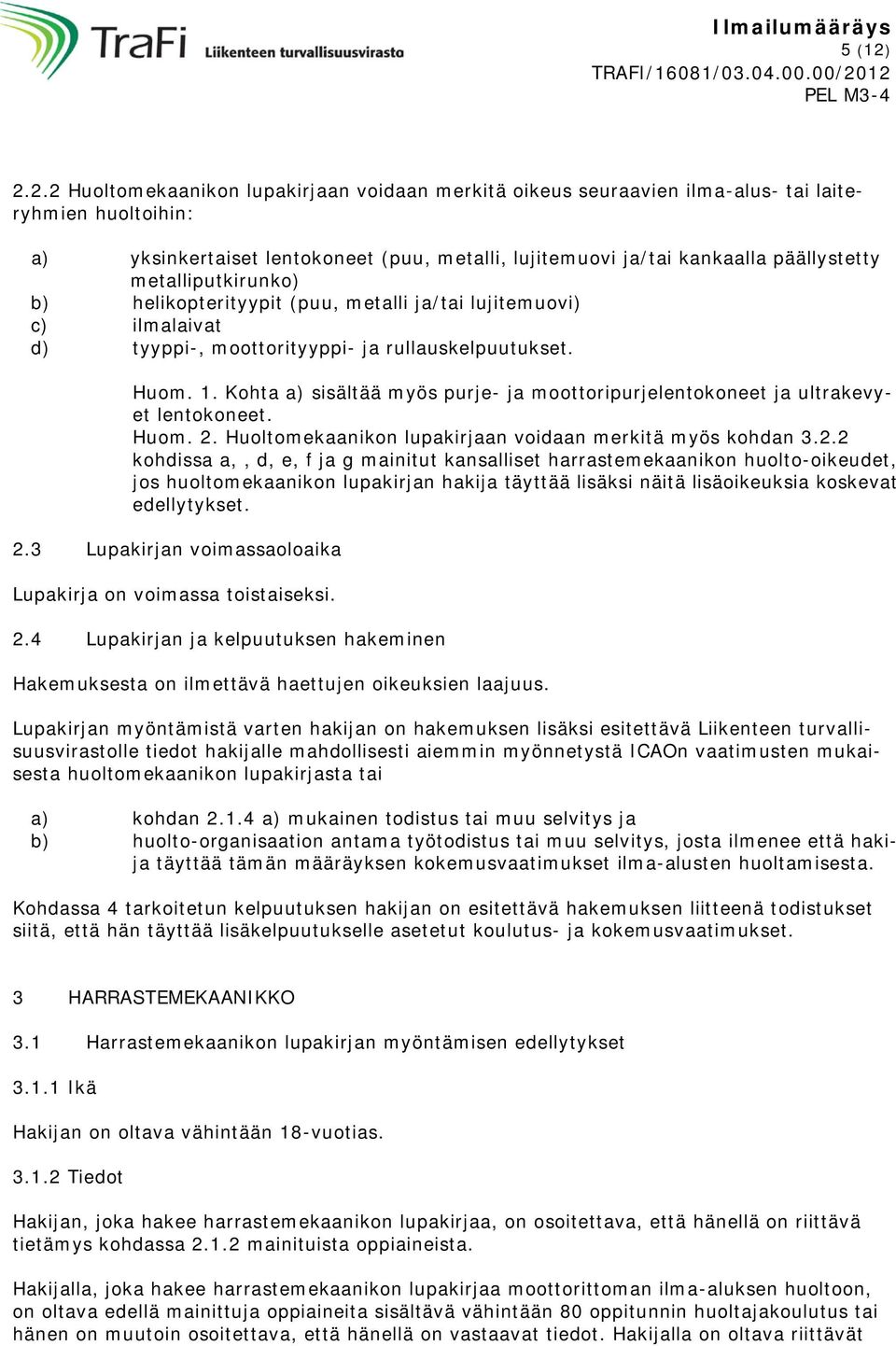 metalliputkirunko) b) helikopterityypit (puu, metalli ja/tai lujitemuovi) c) ilmalaivat d) tyyppi-, moottorityyppi- ja rullauskelpuutukset. Huom. 1.