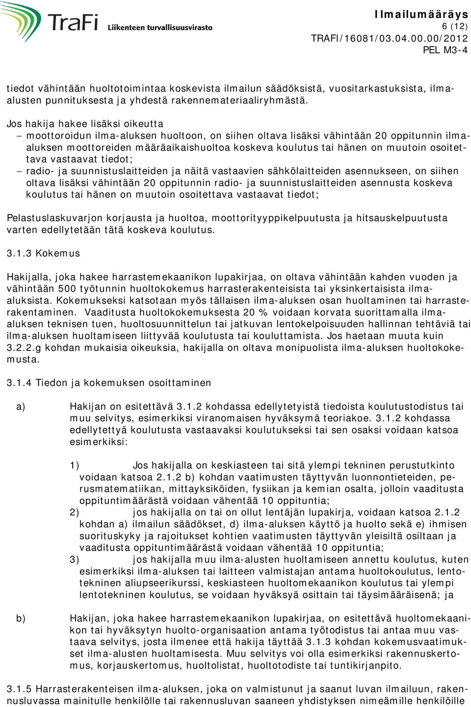 muutoin osoitettava vastaavat tiedot; radio- ja suunnistuslaitteiden ja näitä vastaavien sähkölaitteiden asennukseen, on siihen oltava lisäksi vähintään 20 oppitunnin radio- ja suunnistuslaitteiden