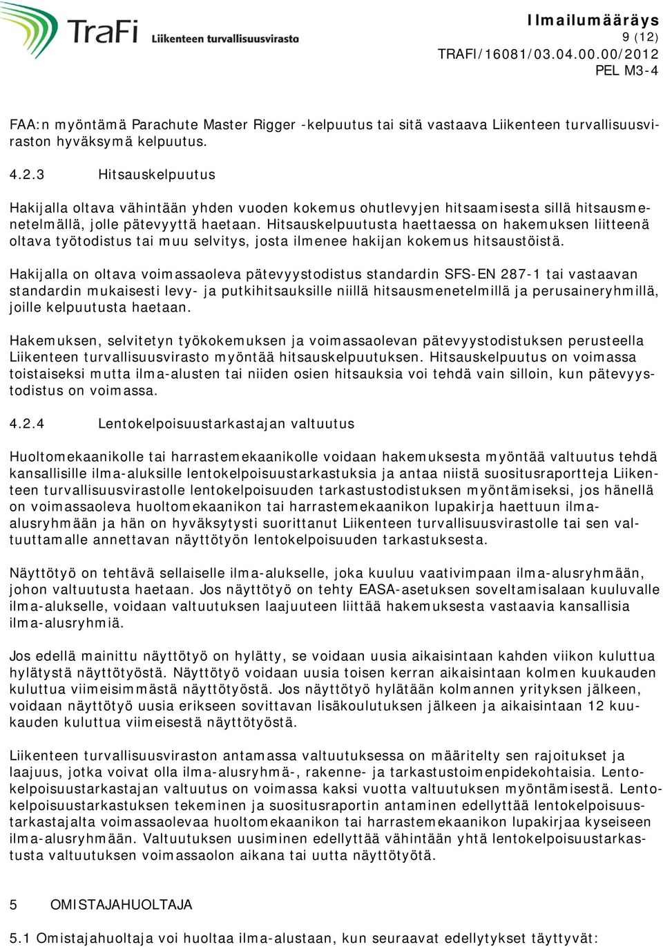 Hakijalla on oltava voimassaoleva pätevyystodistus standardin SFS-EN 287-1 tai vastaavan standardin mukaisesti levy- ja putkihitsauksille niillä hitsausmenetelmillä ja perusaineryhmillä, joille