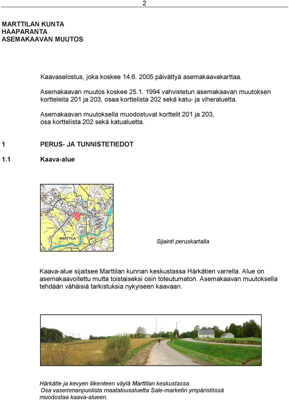 1 Kaava-alue Sijainti peruskartalla Kaava-alue sijaitsee Marttilan kunnan keskustassa Härkätien varrella. Alue on asemakaavoitettu mutta toistaiseksi osin toteutumaton.