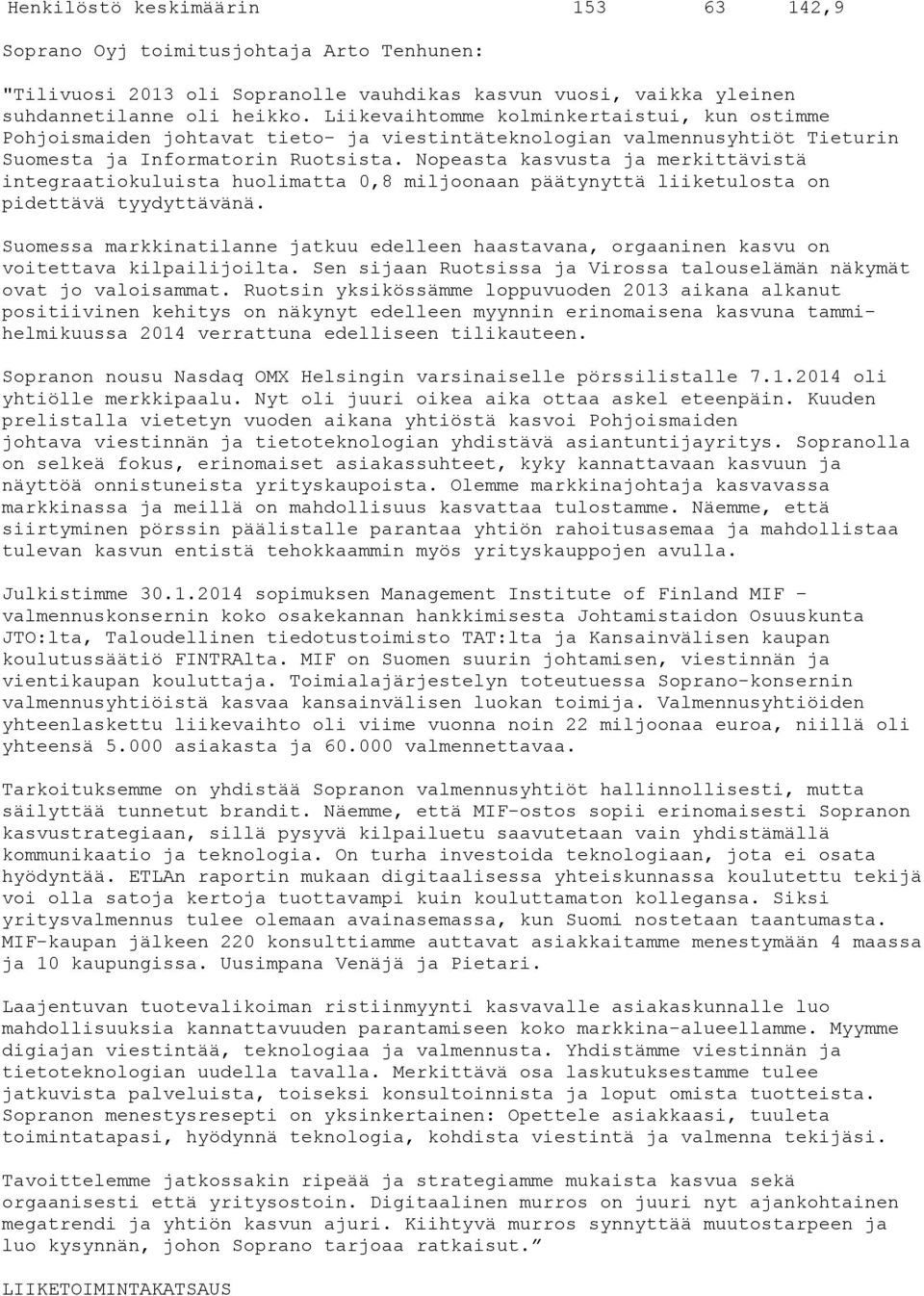Nopeasta kasvusta ja merkittävistä integraatiokuluista huolimatta 0,8 miljoonaan päätynyttä liiketulosta on pidettävä tyydyttävänä.