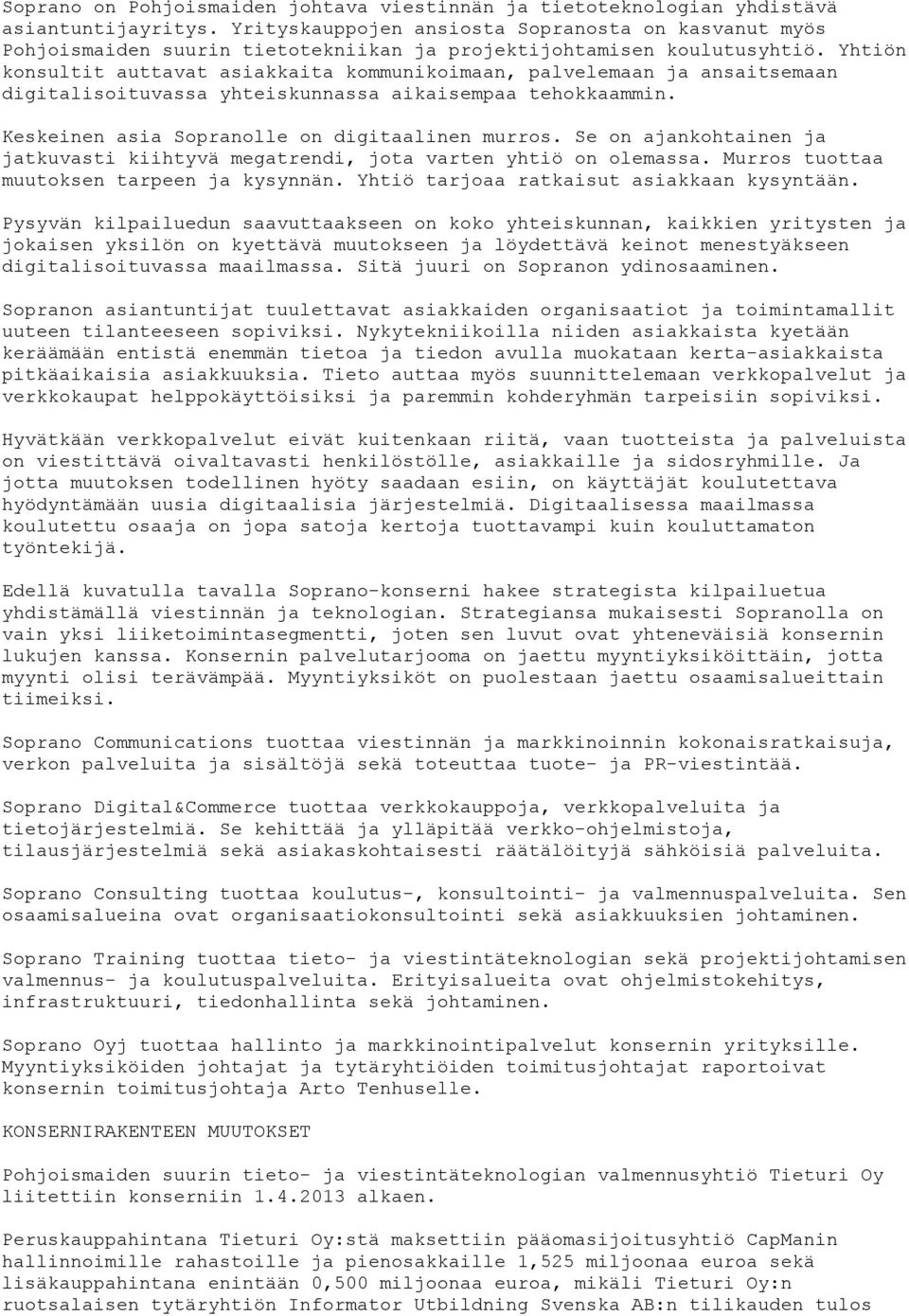 Yhtiön konsultit auttavat asiakkaita kommunikoimaan, palvelemaan ja ansaitsemaan digitalisoituvassa yhteiskunnassa aikaisempaa tehokkaammin. Keskeinen asia Sopranolle on digitaalinen murros.