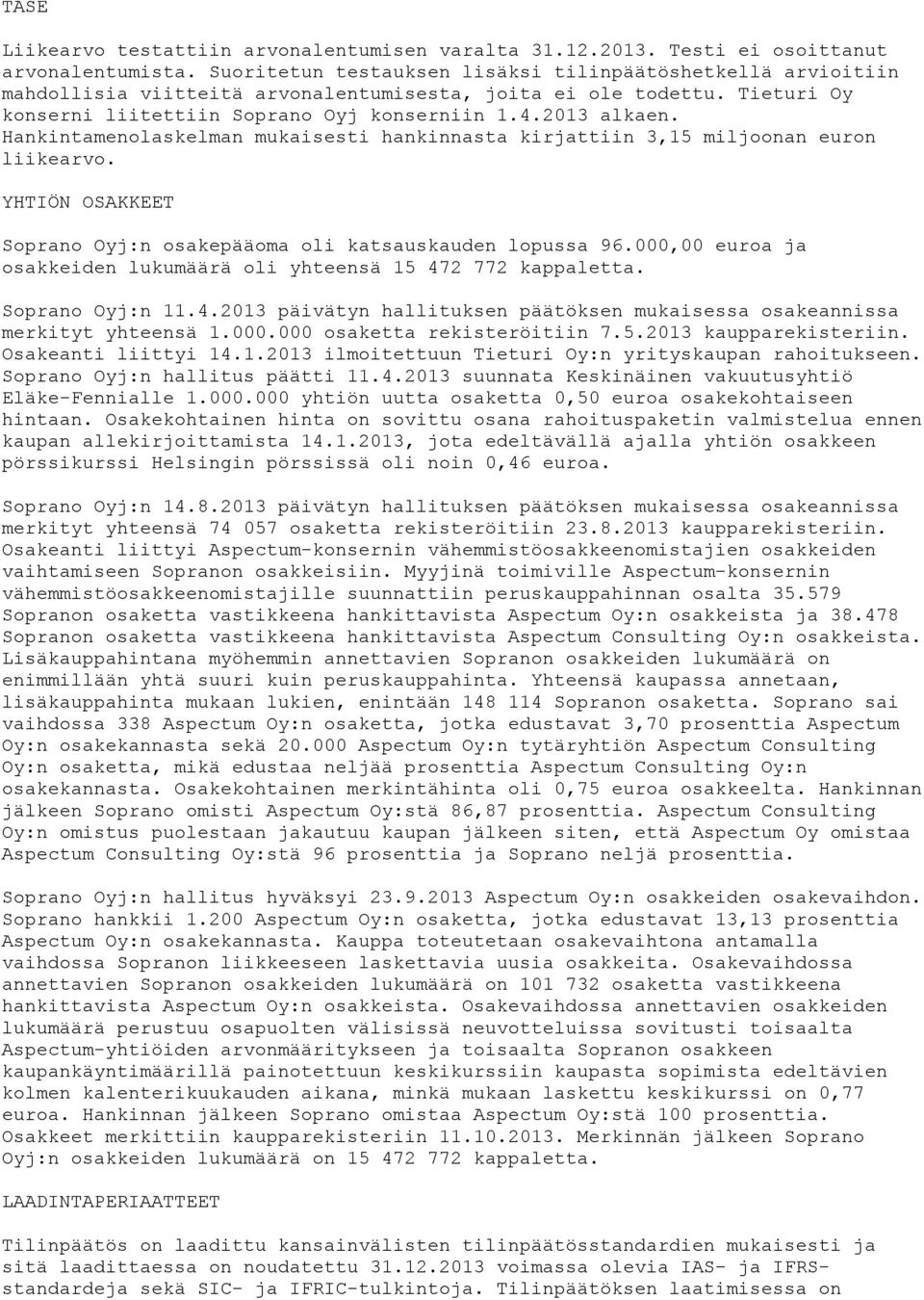 Hankintamenolaskelman mukaisesti hankinnasta kirjattiin 3,15 miljoonan euron liikearvo. YHTIÖN OSAKKEET Soprano Oyj:n osakepääoma oli katsauskauden lopussa 96.