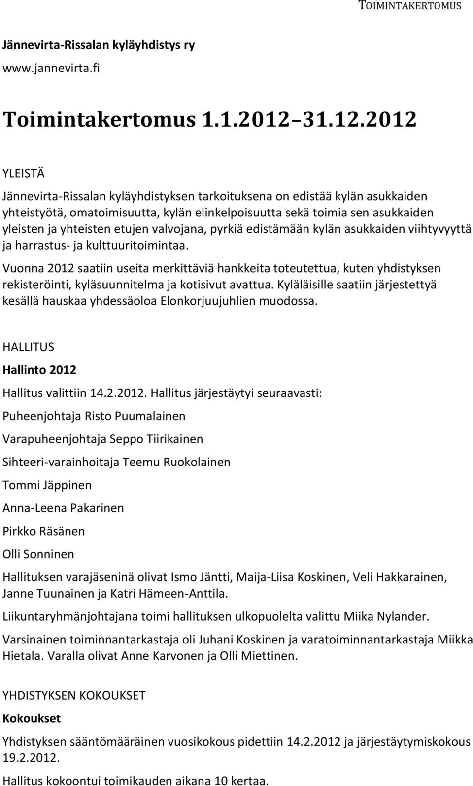 2012 YLEISTÄ Jännevirta-Rissalan kyläyhdistyksen tarkoituksena on edistää kylän asukkaiden yhteistyötä, omatoimisuutta, kylän elinkelpoisuutta sekä toimia sen asukkaiden yleisten ja yhteisten etujen