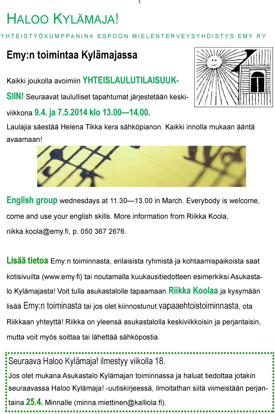 English group wednesdays at 11.30 13.00 in March. Everybody is welcome, come and use your english skills. More information from Riikka Koola, riikka.koola@emy.fi, p. 050 367 2676.